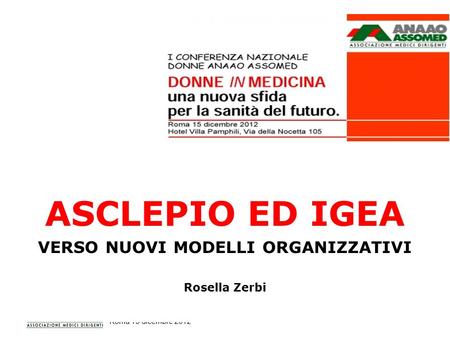 DONNE IN MEDICINA. Una nuova sfida per la sanità del futuro. Roma 15 dicembre 2012 ASCLEPIO ED IGEA VERSO NUOVI MODELLI ORGANIZZATIVI Rosella Zerbi.