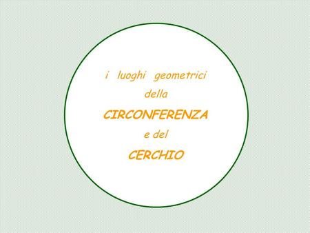 I luoghi geometrici della CIRCONFERENZA e del CERCHIO.