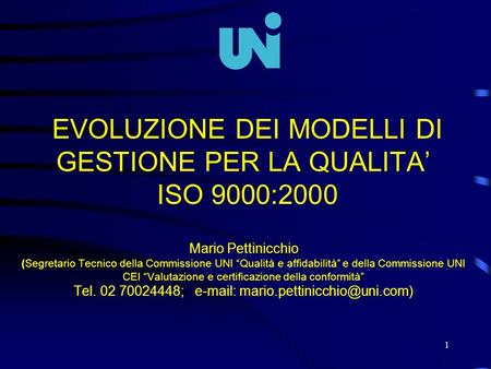 EVOLUZIONE DEI MODELLI DI GESTIONE PER LA QUALITA’ ISO 9000:2000 Mario Pettinicchio (Segretario Tecnico della Commissione UNI “Qualità e affidabilità”