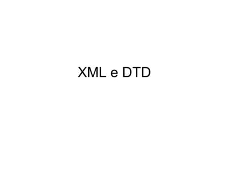 XML e DTD. –il PROLOG contiene: dichiarazione della versione di XML; commenti (facoltativi); dichiarazione del DOCUMENT TYPE. –il DOCUMENT INSTANCE.