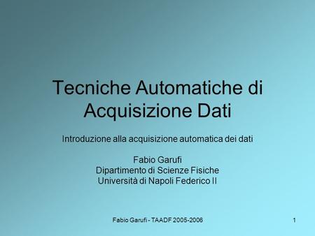 Fabio Garufi - TAADF 2005-20061 Tecniche Automatiche di Acquisizione Dati Introduzione alla acquisizione automatica dei dati Fabio Garufi Dipartimento.