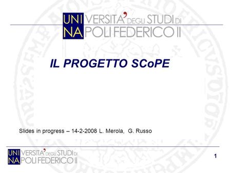 1 IL PROGETTO SCoPE Slides in progress – 14-2-2008 L. Merola, G. Russo.