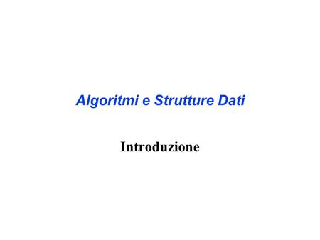 Algoritmi e Strutture Dati Introduzione. Gli argomenti di oggi Analisi della bontà degli algoritmi Modello Computazionale Tempo di esecuzione degli algoritmi.