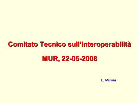Comitato Tecnico sullInteroperabilità MUR, 22-05-2008 L. Merola.