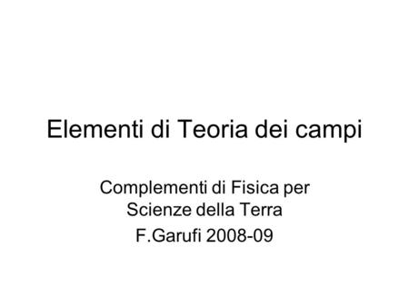 Elementi di Teoria dei campi Complementi di Fisica per Scienze della Terra F.Garufi 2008-09.
