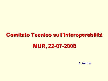 Comitato Tecnico sullInteroperabilità MUR, 22-07-2008 L. Merola.