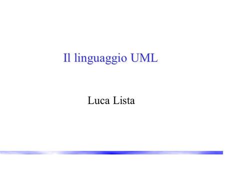 Il linguaggio UML Luca Lista. Metodi Object Oriented –Booch Method by Grady Booch –OMT by Jim Rumbaugh –Objectory (Use Cases) by Ivar Jacobson –CRC by.