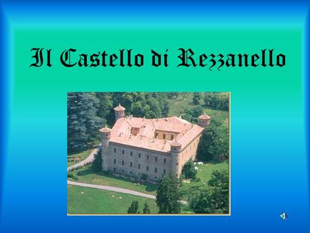 Il Castello di Rezzanello. Il CASTELLO APPARE CITATO LA PRIMA VOLTA IN UN DOCUMENTO DEL 1001. IN QUESTA OCCASIONE IL VESCOVO SINGIFREDO CONCESSE AI MONACI.