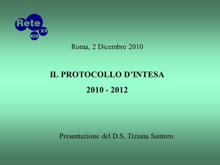 Roma, 2 Dicembre 2010 IL PROTOCOLLO DINTESA 2010 - 2012 Presentazione del D.S. Tiziana Santoro.