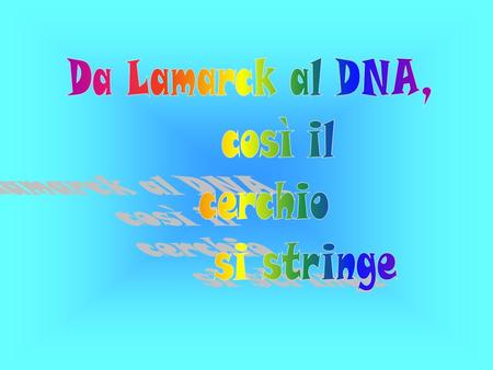 Da Lamarck al DNA, così il cerchio si stringe.