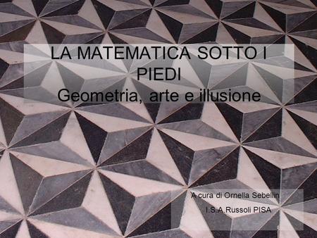 LA MATEMATICA SOTTO I PIEDI Geometria, arte e illusione