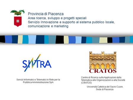 Provincia di Piacenza Area ricerca, sviluppo e progetti speciali Servizio Innovazione e supporto al sistema pubblico locale, comunicazione e marketing.