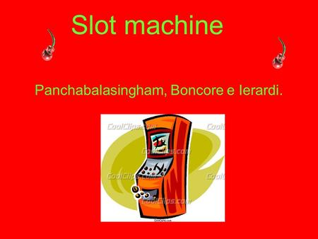 Slot machine Panchabalasingham, Boncore e Ierardi.
