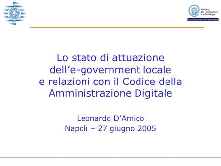 Leonardo DAmico Napoli – 27 giugno 2005 Lo stato di attuazione delle-government locale e relazioni con il Codice della Amministrazione Digitale.