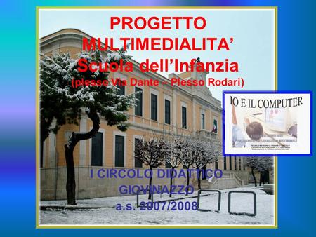 PROGETTO MULTIMEDIALITA Scuola dellInfanzia (plesso Via Dante – Plesso Rodari) I CIRCOLO DIDATTICO GIOVINAZZO a.s. 2007/2008.