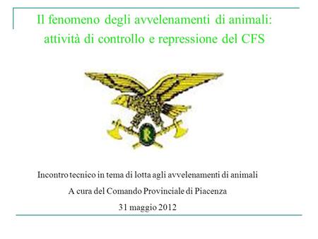 Il fenomeno degli avvelenamenti di animali: attività di controllo e repressione del CFS Incontro tecnico in tema di lotta agli avvelenamenti di animali.