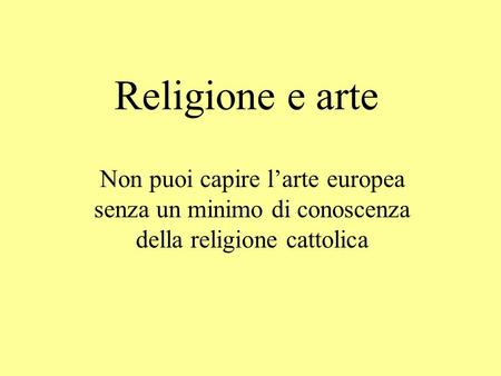 Religione e arte Non puoi capire l’arte europea senza un minimo di conoscenza della religione cattolica.