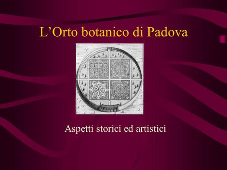 LOrto botanico di Padova Aspetti storici ed artistici.