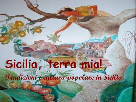 Sicilia, terra mia! Tradizioni e cultura popolare in Sicilia.