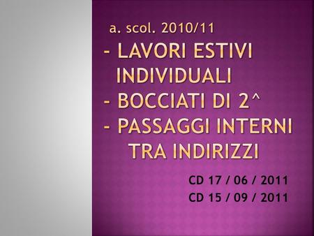 CD 17 / 06 / 2011 CD 15 / 09 / 2011. LAVORO ESTIVO INDIVIDUALE PER STUDENTI PROMOSSI A GIUGNO.