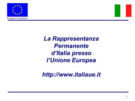 European Commission 1 La Rappresentanza Permanente dItalia presso lUnione Europea