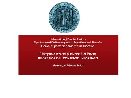 1 Università degli Studi di Padova Dipartimento di Diritto comparato – Dipartimento di Filosofia Corso di perfezionamento in Bioetica Giampaolo Azzoni.
