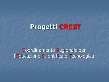 Progetti CREST Coordinamento Regionale per lEducazione Scientifica e Tecnologica.