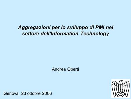 Aggregazioni per lo sviluppo di PMI nel settore dellInformation Technology Andrea Oberti Genova, 23 ottobre 2006.