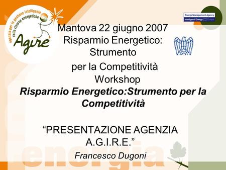 Mantova 22 giugno 2007 Risparmio Energetico: Strumento per la Competitività Workshop Risparmio Energetico:Strumento per la Competitività PRESENTAZIONE.
