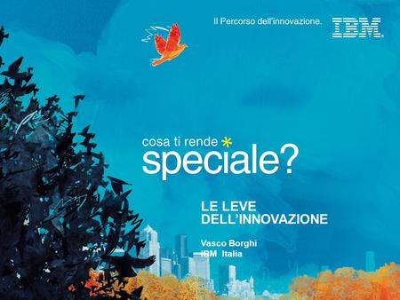 LE LEVE DELLINNOVAZIONE Vasco Borghi IBM Italia. © 2007 IBM Corporation.
