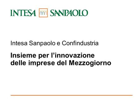 Napoli, 9 marzo 2007 Intesa Sanpaolo e Confindustria Insieme per linnovazione delle imprese del Mezzogiorno.
