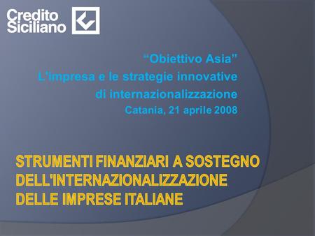 Obiettivo Asia L'impresa e le strategie innovative di internazionalizzazione Catania, 21 aprile 2008.