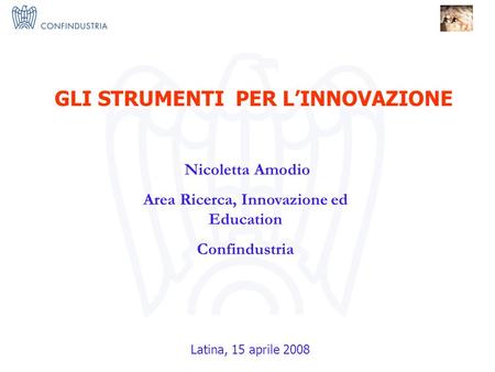 IMPRESE X INNOVAZIONE = I 3 Nucleo Ricerca ed Innovazione Nicoletta Amodio Area Ricerca, Innovazione ed Education Confindustria GLI STRUMENTI PER LINNOVAZIONE.