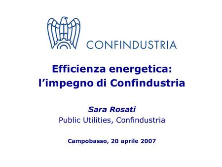 1 Efficienza energetica: limpegno di Confindustria Sara Rosati Public Utilities, Confindustria Campobasso, 20 aprile 2007.