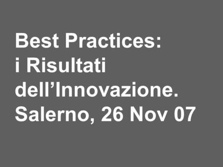 Best Practices: i Risultati dellInnovazione. Salerno, 26 Nov 07.