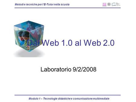Metodi e tecniche per lE-Tutor nella scuola Modulo 1 – Tecnologie didattiche e comunicazione multimediale Dal Web 1.0 al Web 2.0 Laboratorio 9/2/2008.