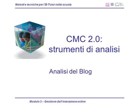 Metodi e tecniche per lE-Tutor nella scuola Modulo 3 – Gestione dellinterazione online CMC 2.0: strumenti di analisi Analisi del Blog.