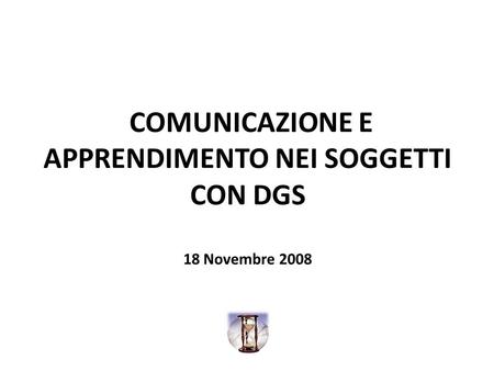 COMUNICAZIONE E APPRENDIMENTO NEI SOGGETTI CON DGS 18 Novembre 2008