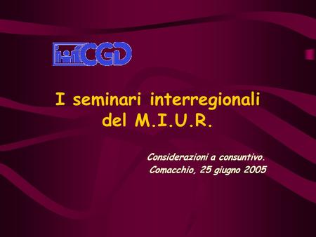 I seminari interregionali del M.I.U.R. Considerazioni a consuntivo. Comacchio, 25 giugno 2005.