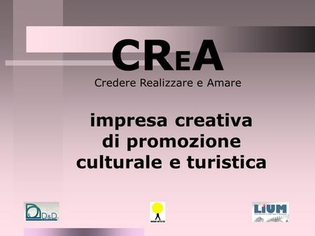 CR E A Credere Realizzare e Amare impresa creativa di promozione culturale e turistica.