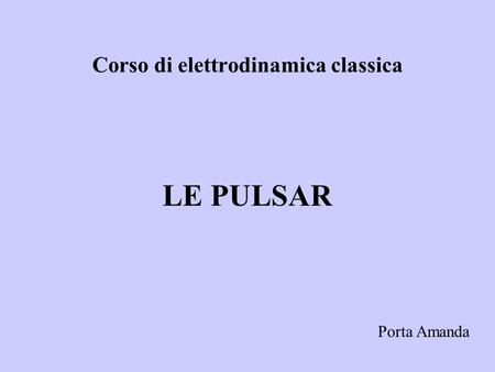 Corso di elettrodinamica classica LE PULSAR Porta Amanda.
