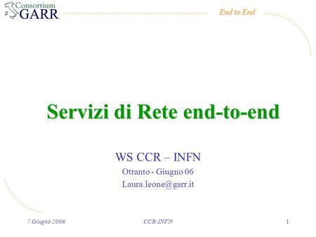 End to End 7 Giugno 2006CCR-INFN1 Servizi di Rete end-to-end WS CCR – INFN Otranto - Giugno 06