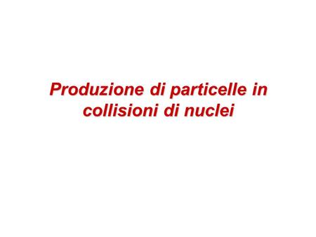 Produzione di particelle in collisioni di nuclei