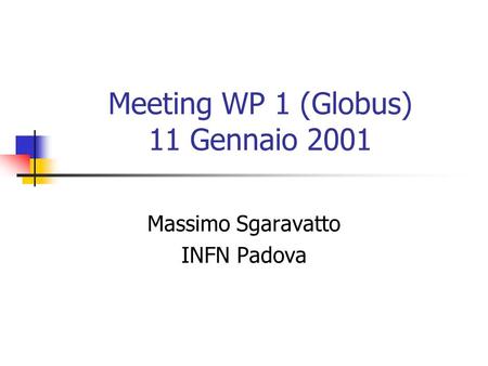Meeting WP 1 (Globus) 11 Gennaio 2001 Massimo Sgaravatto INFN Padova.