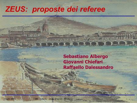 3 luglio 2006CSN1 - Catania - Zeus: proposte dei referee ZEUS: proposte dei referee Sebastiano Albergo Giovanni Chiefari Raffaello Dalessandro.