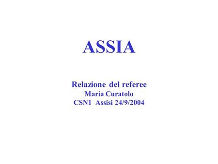 ASSIA Relazione del referee Maria Curatolo CSN1 Assisi 24/9/2004.