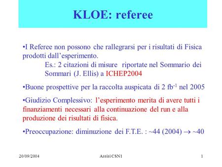 20/09/2004Assisi CSN11 KLOE: referee I Referee non possono che rallegrarsi per i risultati di Fisica prodotti dallesperimento. Es.: 2 citazioni di misure.