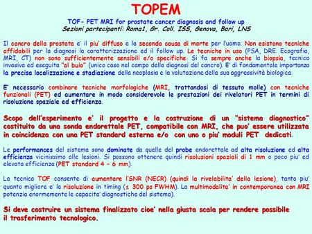 TOPEM TOF- PET MRI for prostate cancer diagnosis and follow up Sezioni partecipanti: Roma1, Gr. Coll. ISS, Genova, Bari, LNS Il cancro della prostata e.