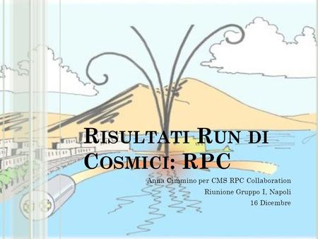 R ISULTATI R UN DI C OSMICI : RPC Anna Cimmino per CMS RPC Collaboration Riunione Gruppo I, Napoli 16 Dicembre.