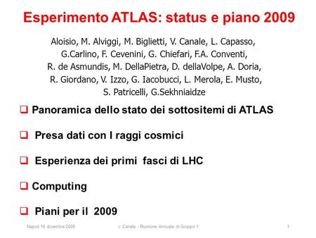 Napoli 16 dicembre 2008v. Canale - Riunione Annuale di Gruppo 11 Esperimento ATLAS: status e piano 2009 Panoramica dello stato dei sottositemi di ATLAS.